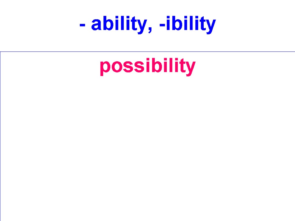 - ability, -ibility possibility